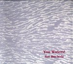 You waters! by Sue Bucholz