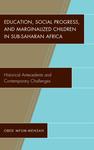 Education, Social Progress, and Marginalized Children in Sub-Saharan Africa: Historical Antecedents and Contemporary Challenges by Obed Mfum-Mensah