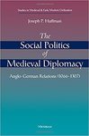 The Social Politics of Medieval Diplomacy: Anglo-German Relations (1066-1307): Studies In Medieval And Early Modern Civilization by Joseph P. Huffman
