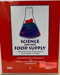 Science and our food supply investigating food safety from farm to table : supplementary curriculum for middle level and high school classrooms /